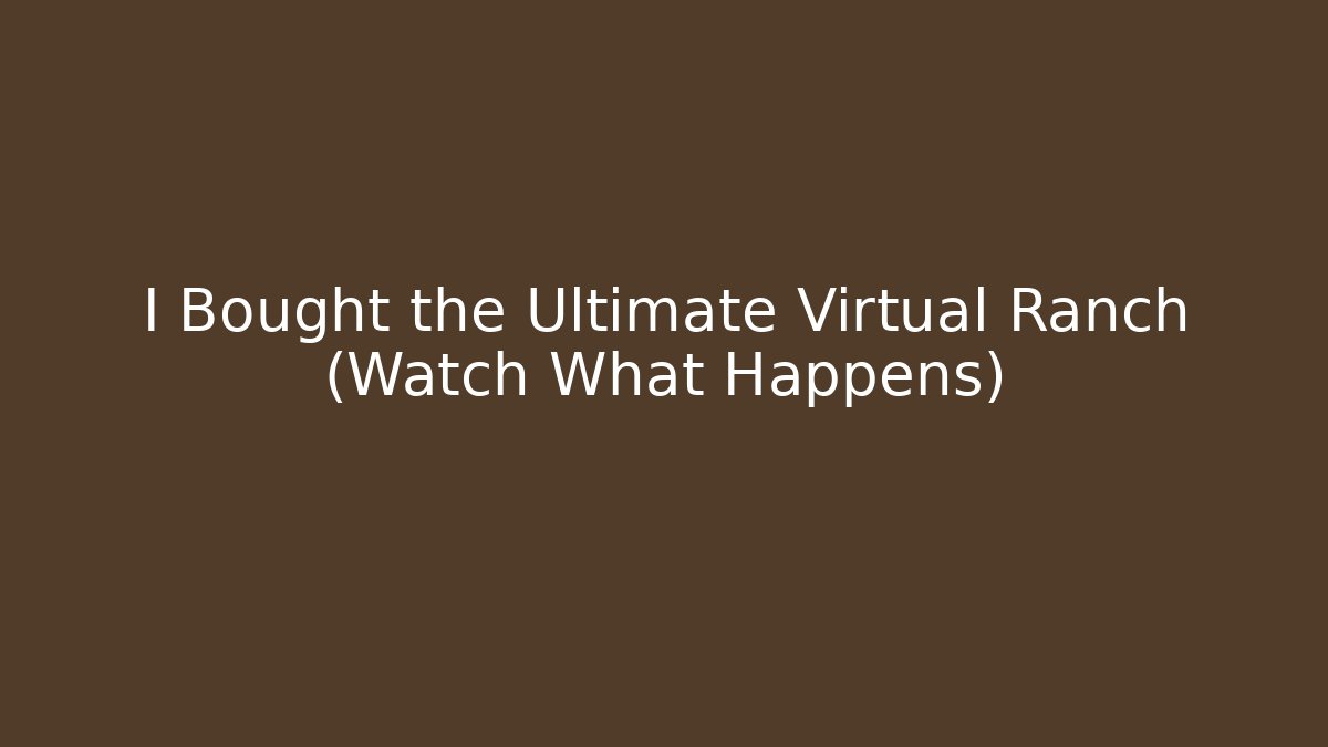 I Bought the Ultimate Virtual Ranch (Watch What Happens) - Create More Assets