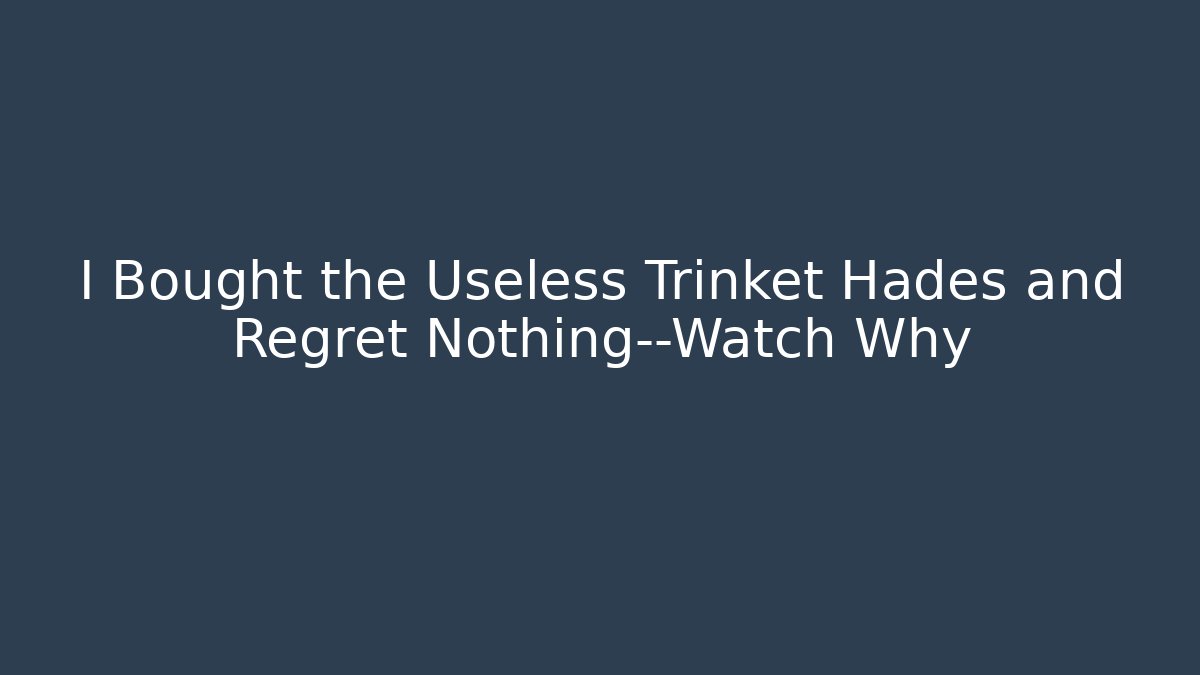 I Bought the Useless Trinket Hades and Regret Nothing—Watch Why