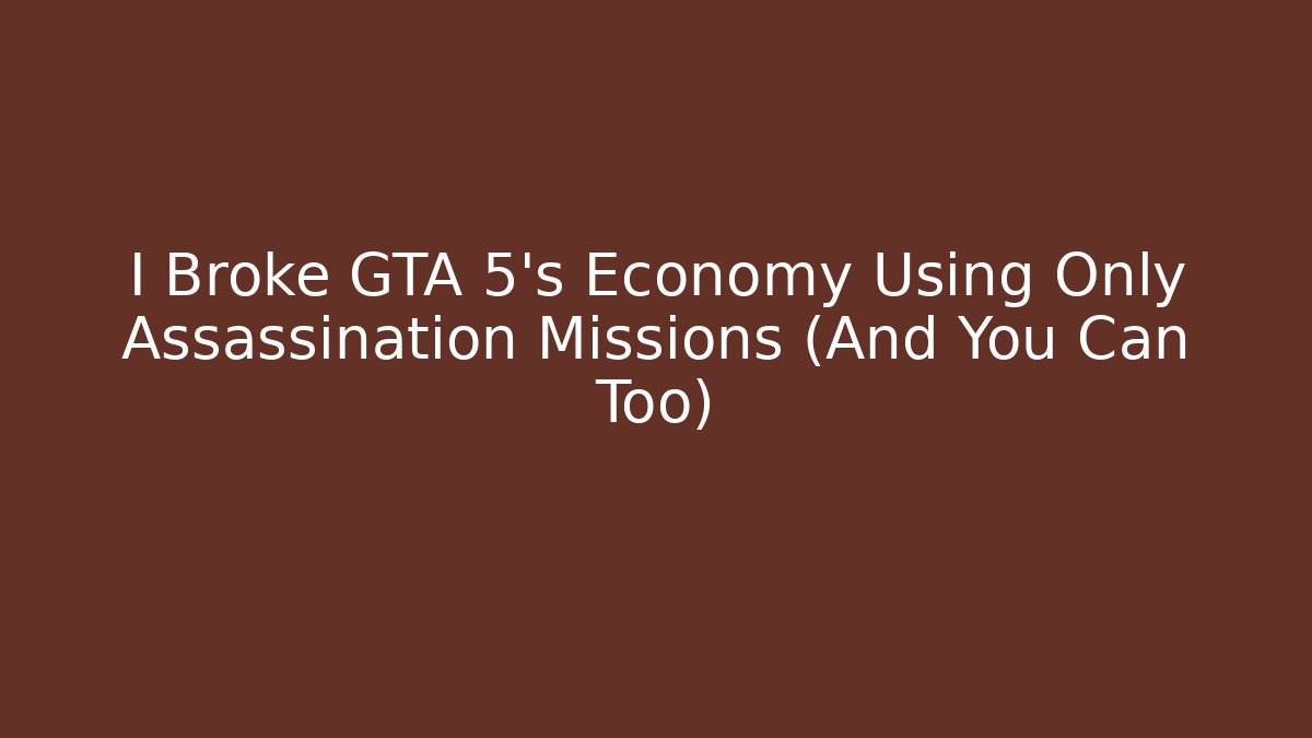 I Broke GTA 5's Economy Using Only Assassination Missions (And You Can Too)