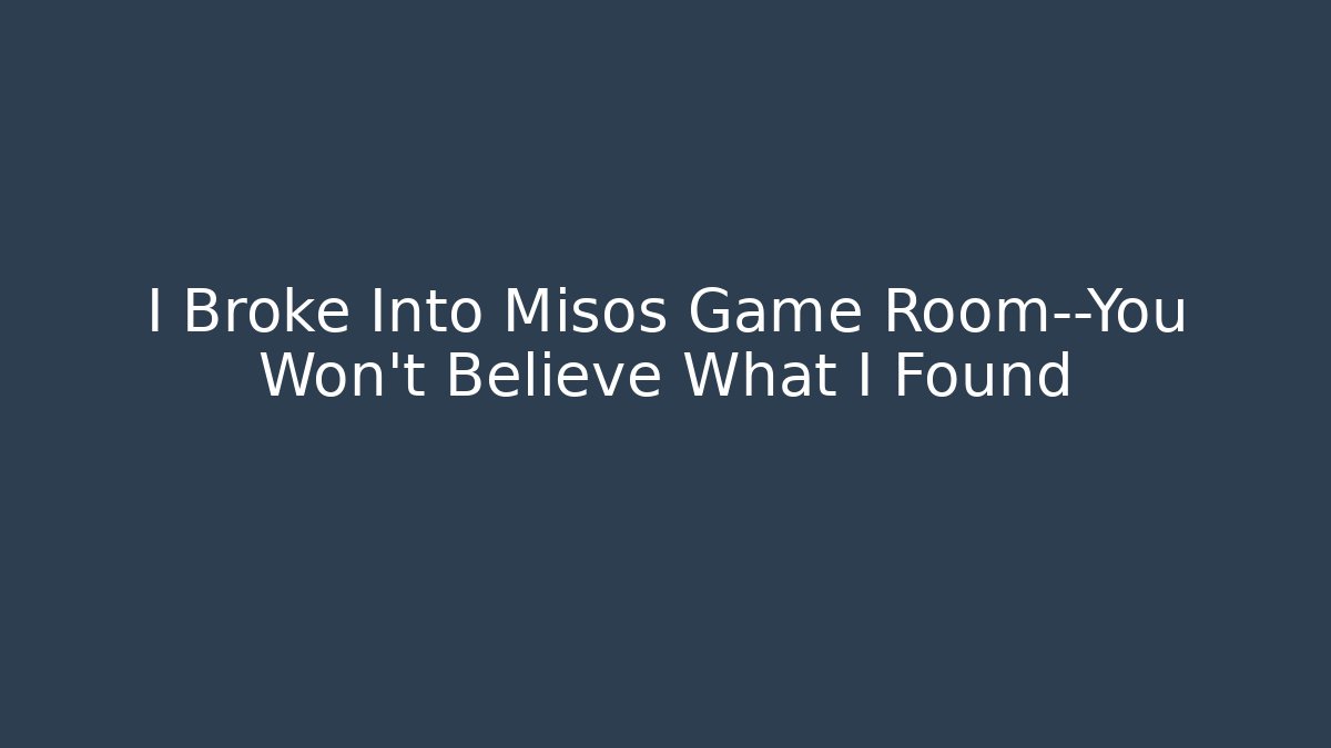 I Broke Into Misos Game Room—You Won’t Believe What I Found