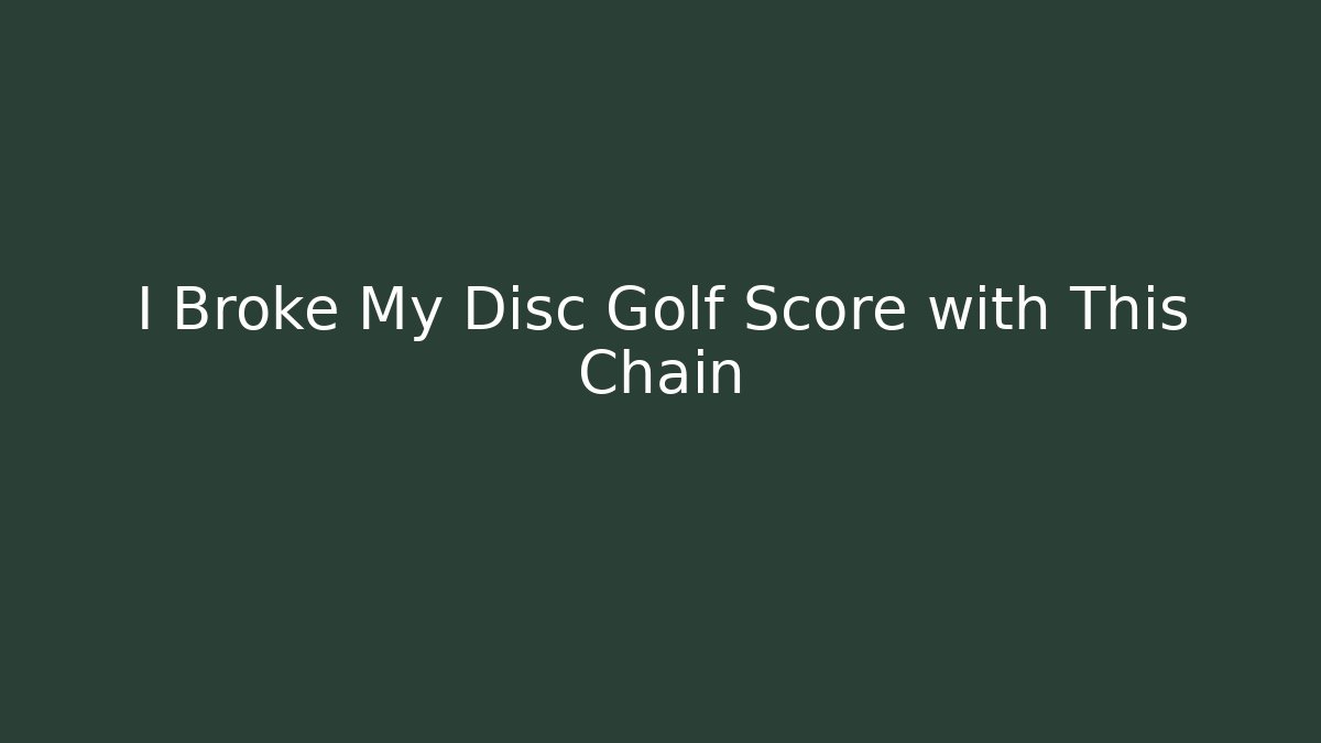 I Broke My Disc Golf Score with This Chain