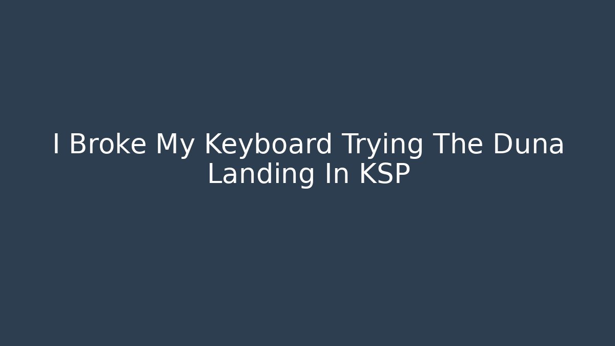 I Broke My Keyboard Trying The Duna Landing In KSP