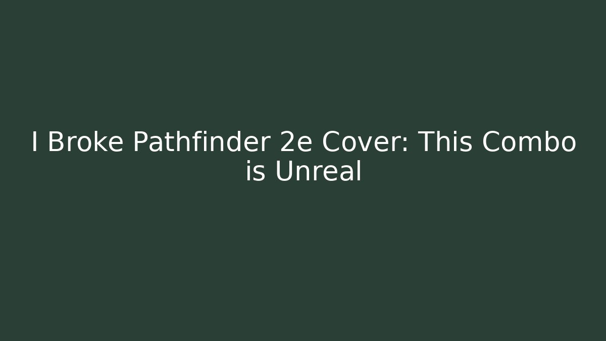 I Broke Pathfinder 2e Cover: This Combo is Unreal