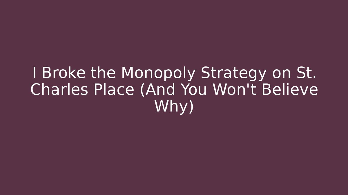 I Broke the Monopoly Strategy on St. Charles Place (And You Won’t Believe Why)