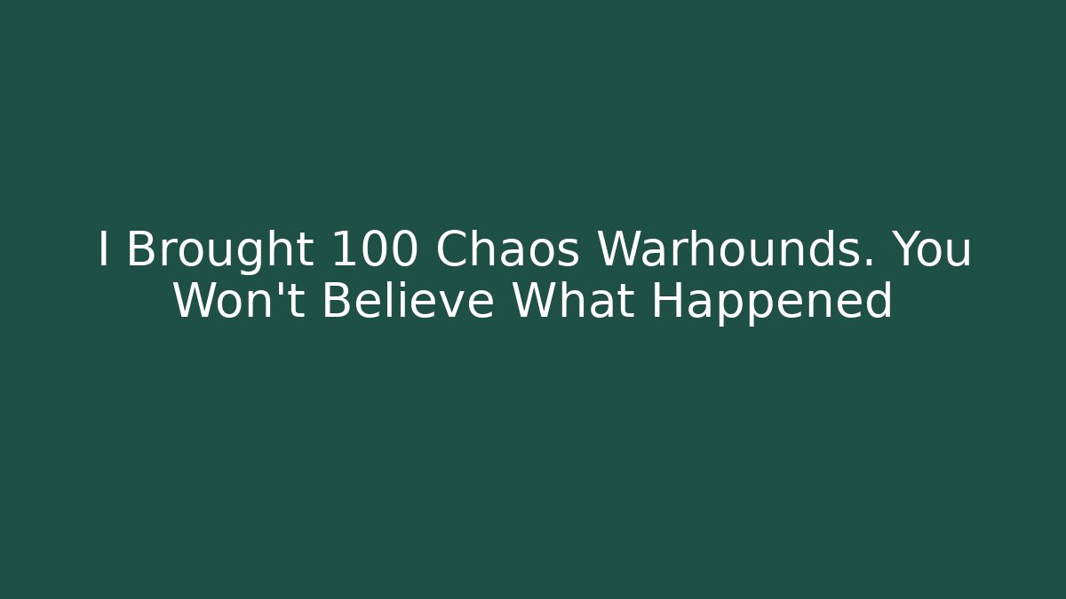 I Brought 100 Chaos Warhounds. You Won't Believe What Happened