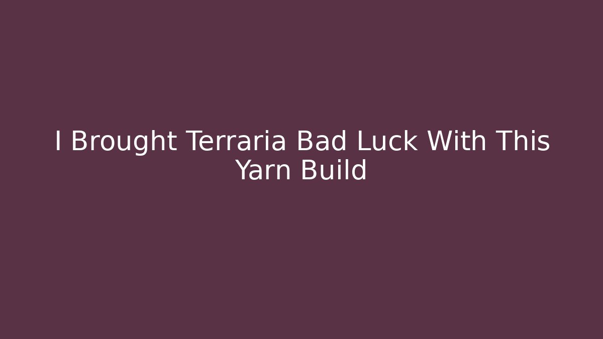 I Brought Terraria Bad Luck With This Yarn Build - Create More Assets
