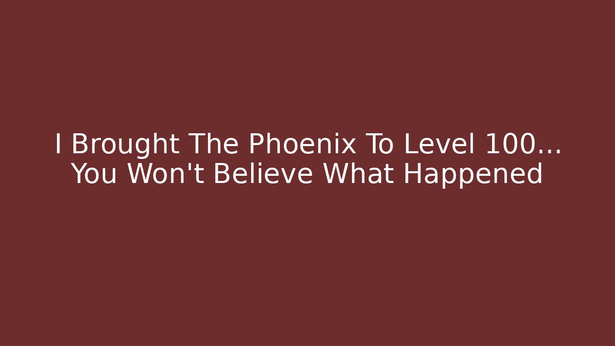I Brought The Phoenix To Level 100… You Won’t Believe What Happened