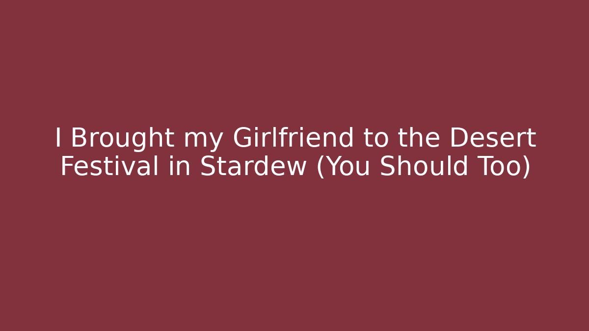 I Brought my Girlfriend to the Desert Festival in Stardew (You Should Too)