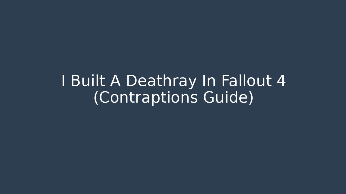 I Built A Deathray In Fallout 4 (Contraptions Guide)