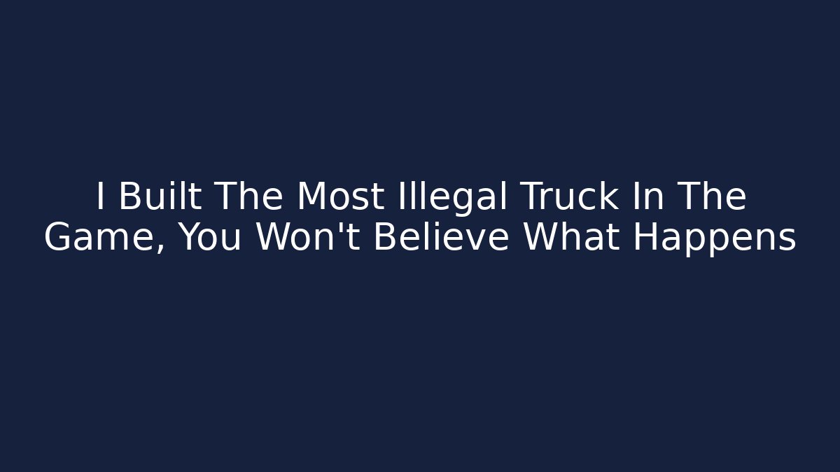 I Built The Most Illegal Truck In The Game, You Won't Believe What Happens