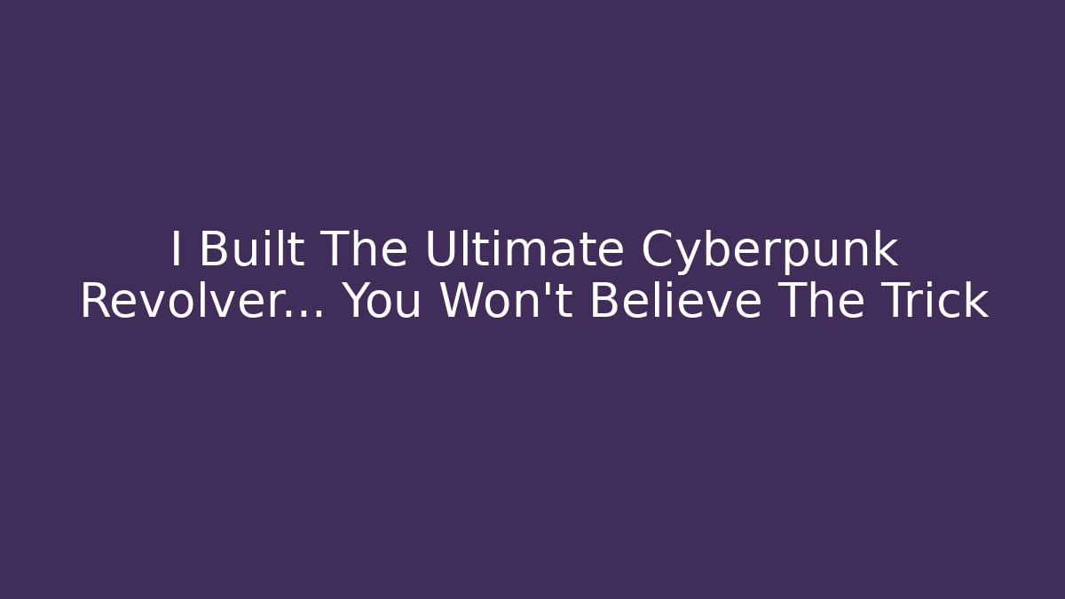 I Built The Ultimate Cyberpunk Revolver… You Won’t Believe The Trick