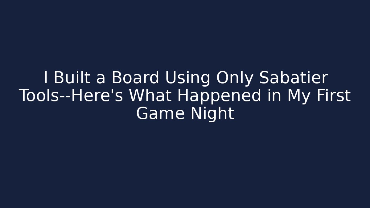 I Built a Board Using Only Sabatier Tools—Here's What Happened in My First Game Night