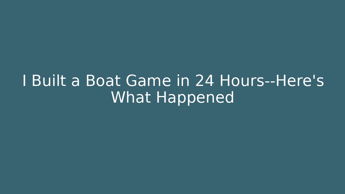 I Built a Boat Game in 24 Hours—Here's What Happened
