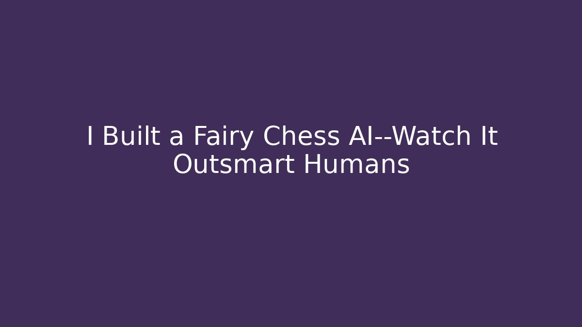 I Built a Fairy Chess AI—Watch It Outsmart Humans