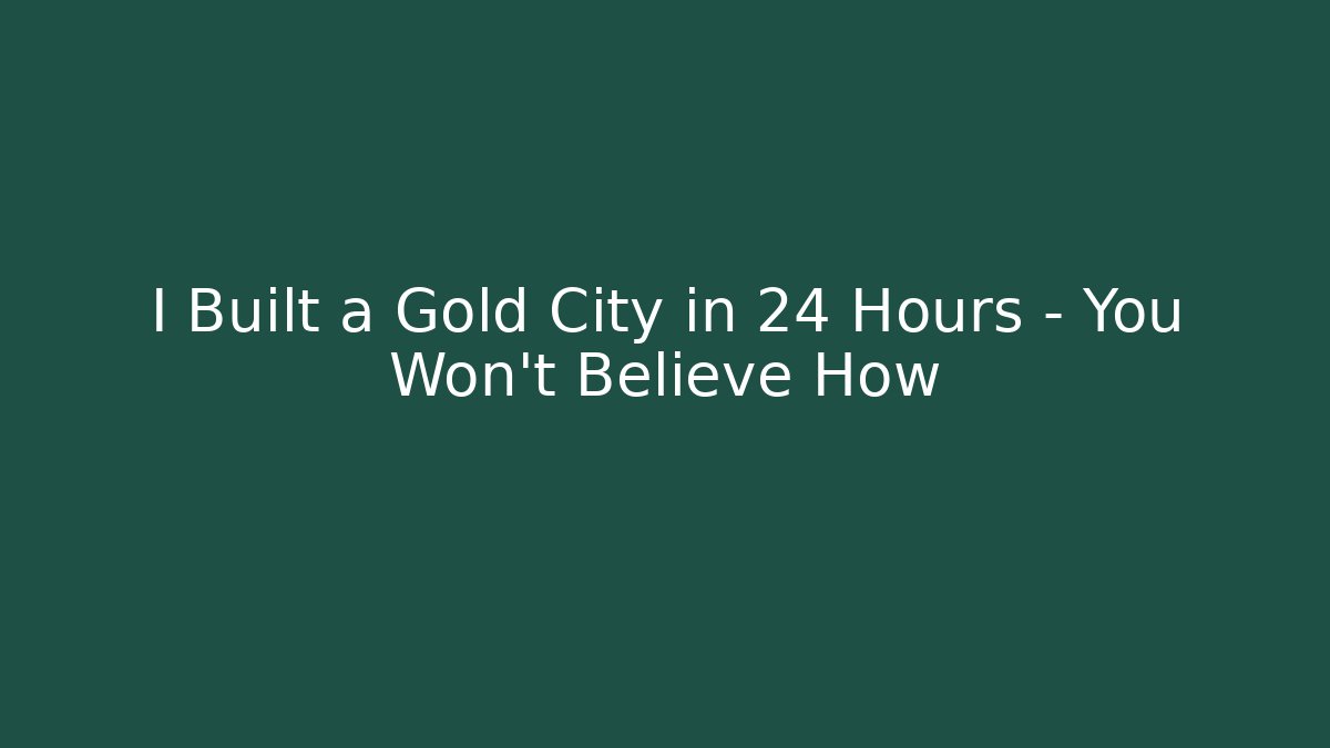 I Built a Gold City in 24 Hours – You Won't Believe How
