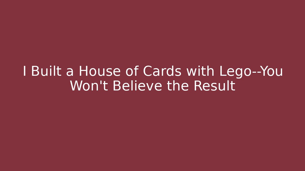 I Built a House of Cards with Lego—You Won't Believe the Result