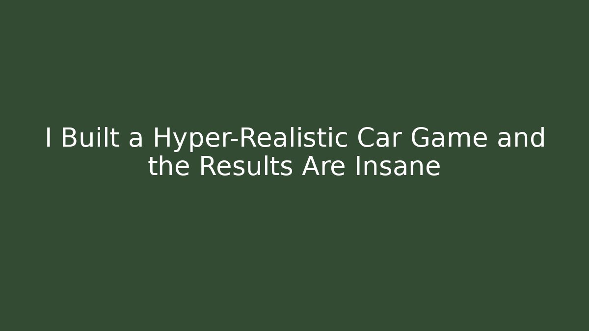 I Built a Hyper-Realistic Car Game and the Results Are Insane