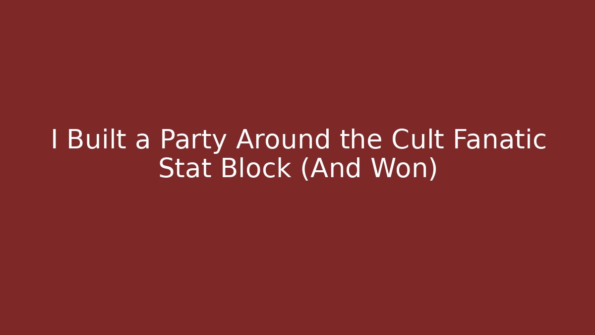 I Built a Party Around the Cult Fanatic Stat Block (And Won)