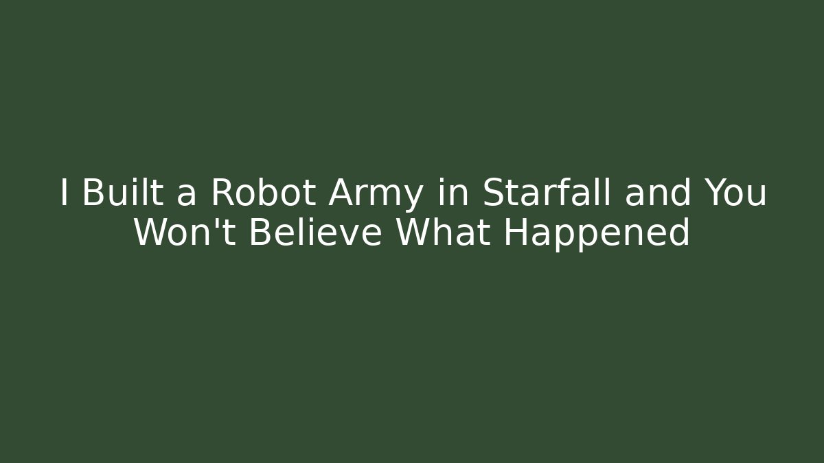 I Built a Robot Army in Starfall and You Won’t Believe What Happened