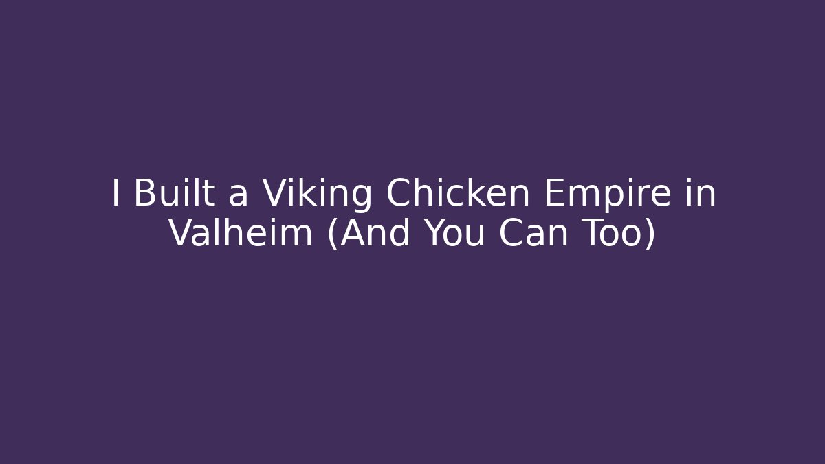 I Built a Viking Chicken Empire in Valheim (And You Can Too)
