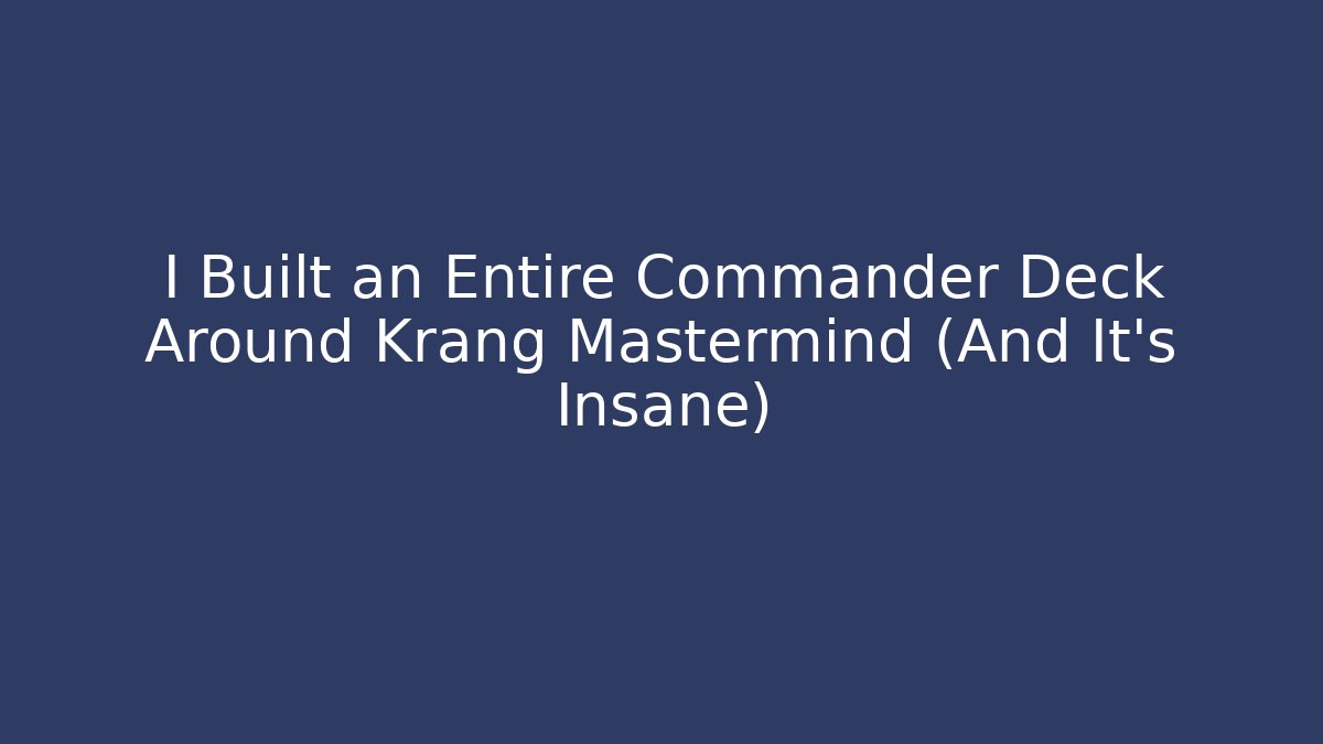 I Built an Entire Commander Deck Around Krang Mastermind (And It’s Insane)
