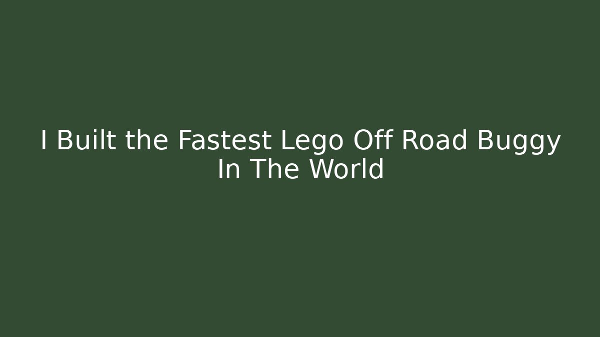 I Built the Fastest Lego Off Road Buggy In The World