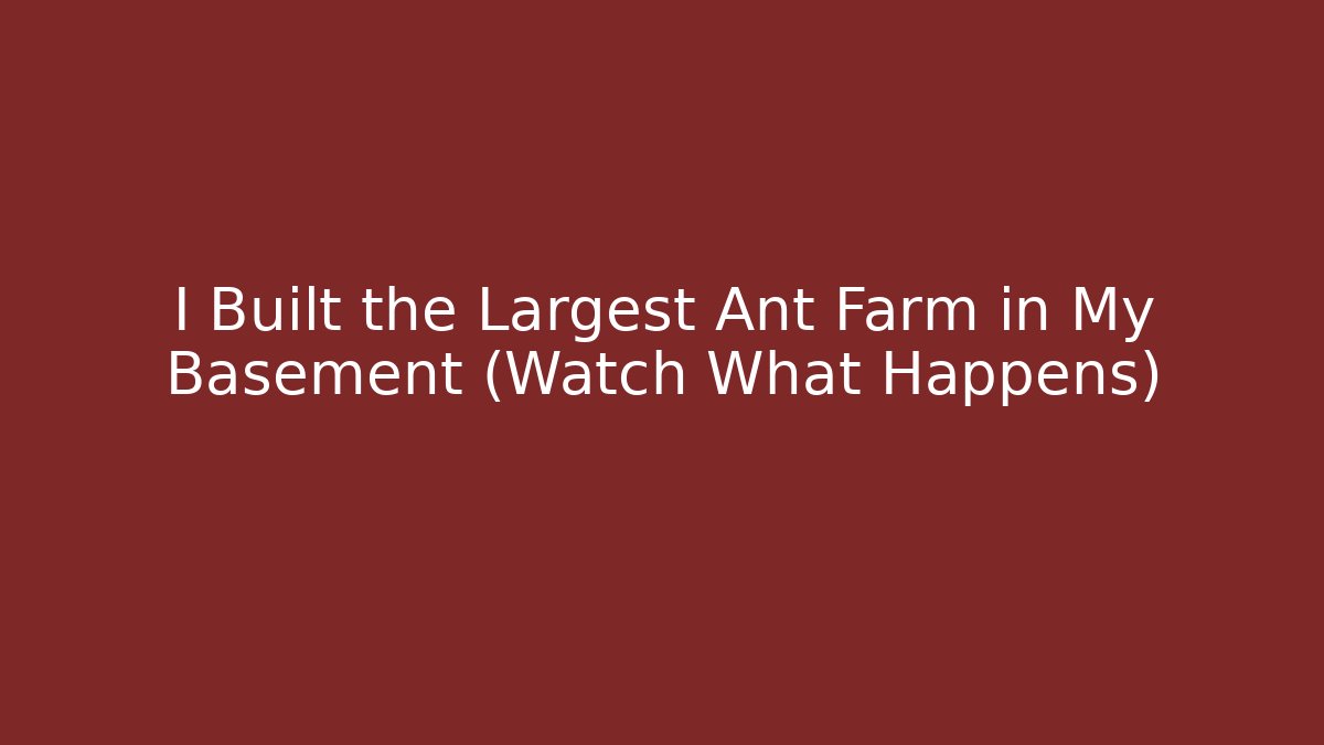 I Built the Largest Ant Farm in My Basement (Watch What Happens)