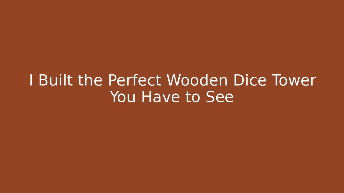 I Built the Perfect Wooden Dice Tower You Have to See
