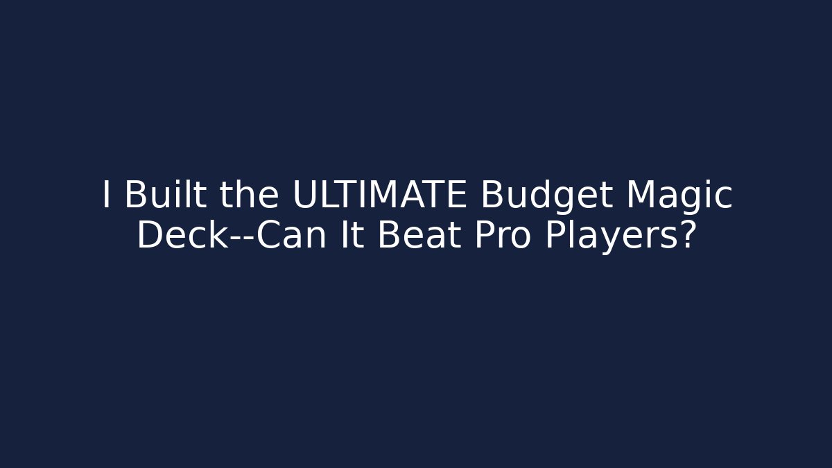 I Built the ULTIMATE Budget Magic Deck—Can It Beat Pro Players?