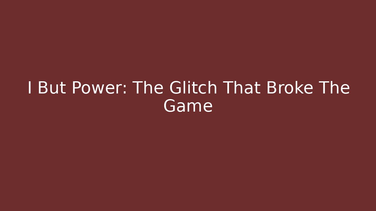 I But Power: The Glitch That Broke The Game - Create More Assets