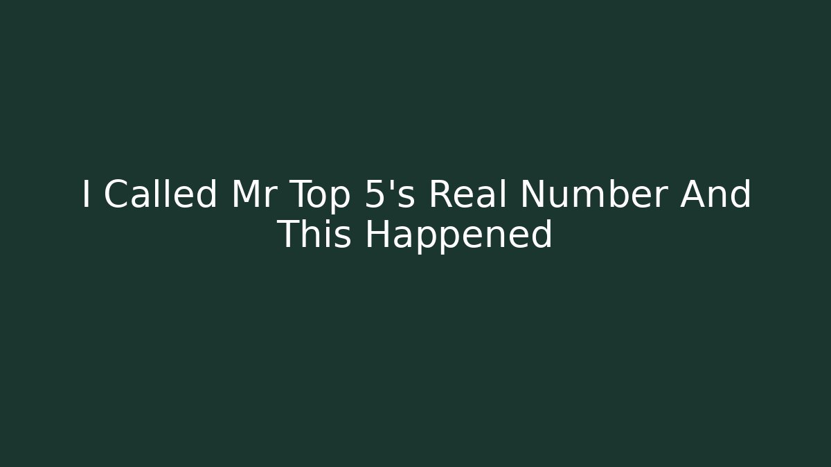 I Called Mr Top 5's Real Number And This Happened