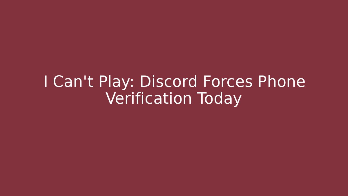 I Can't Play: Discord Forces Phone Verification Today