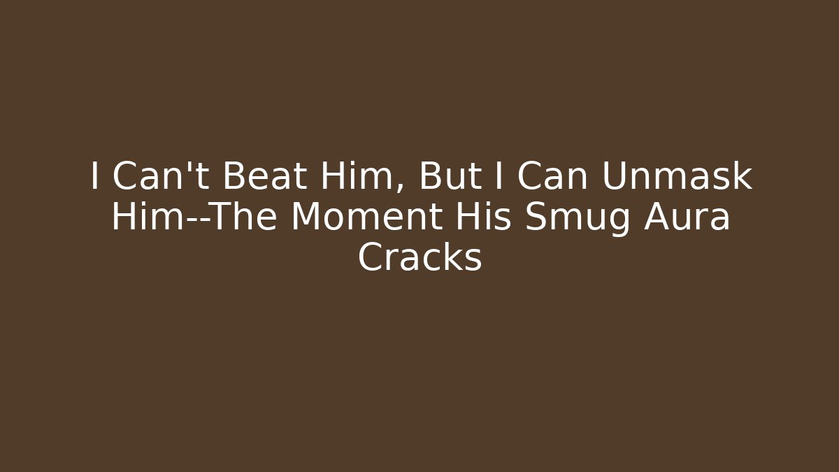 I Can’t Beat Him, But I Can Unmask Him—The Moment His Smug Aura Cracks