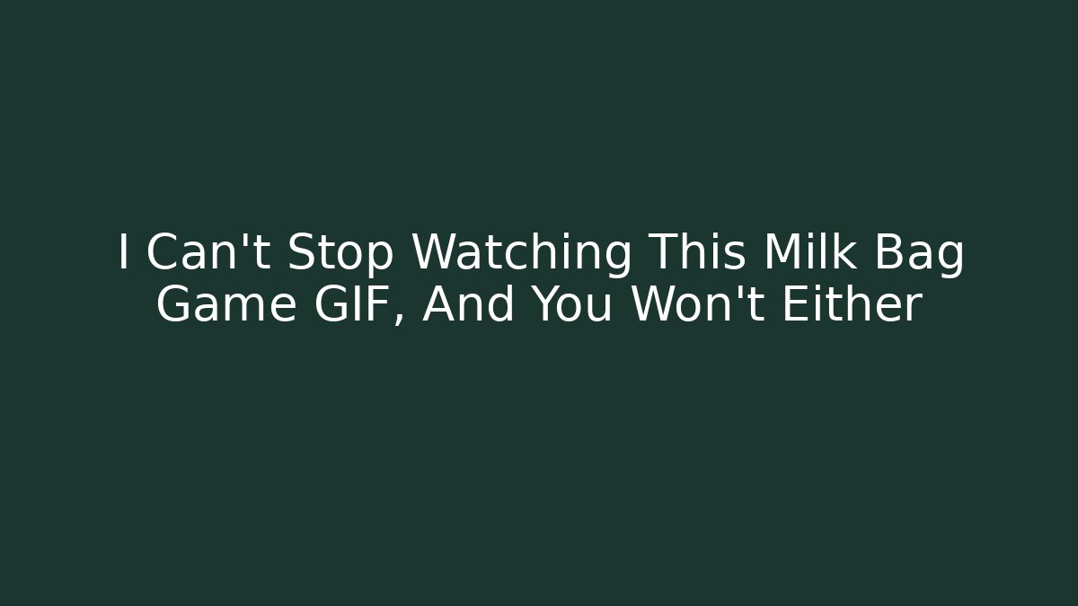 I Can’t Stop Watching This Milk Bag Game GIF, And You Won’t Either