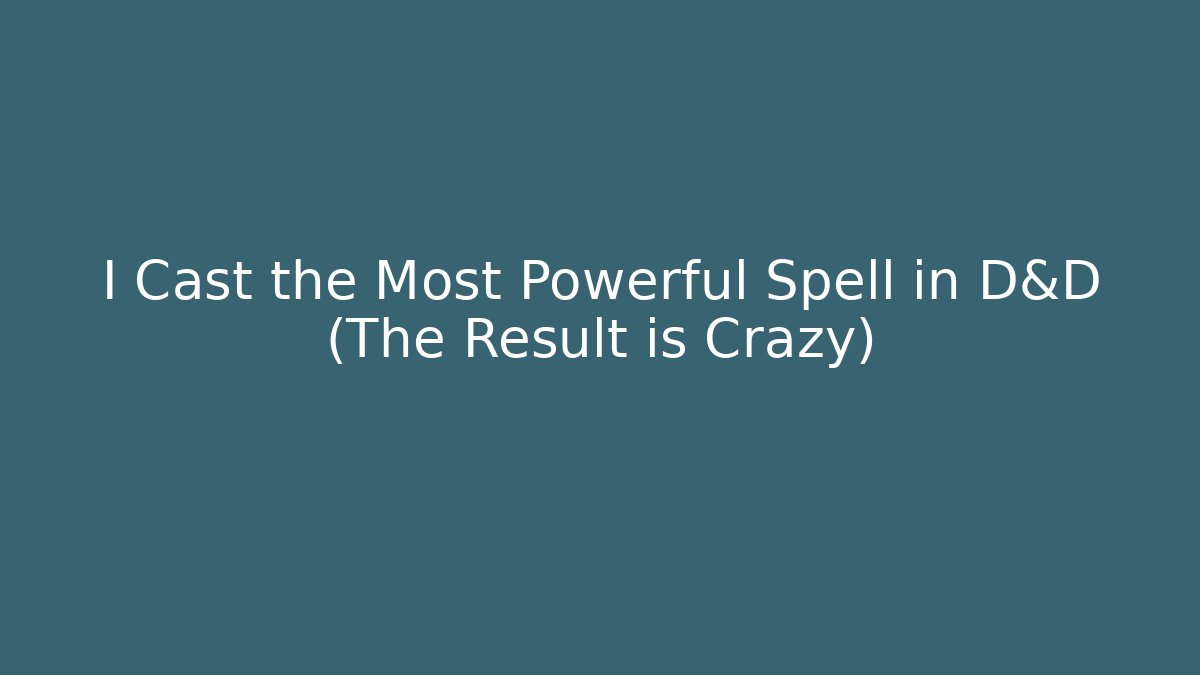 I Cast the Most Powerful Spell in D&D (The Result is Crazy)