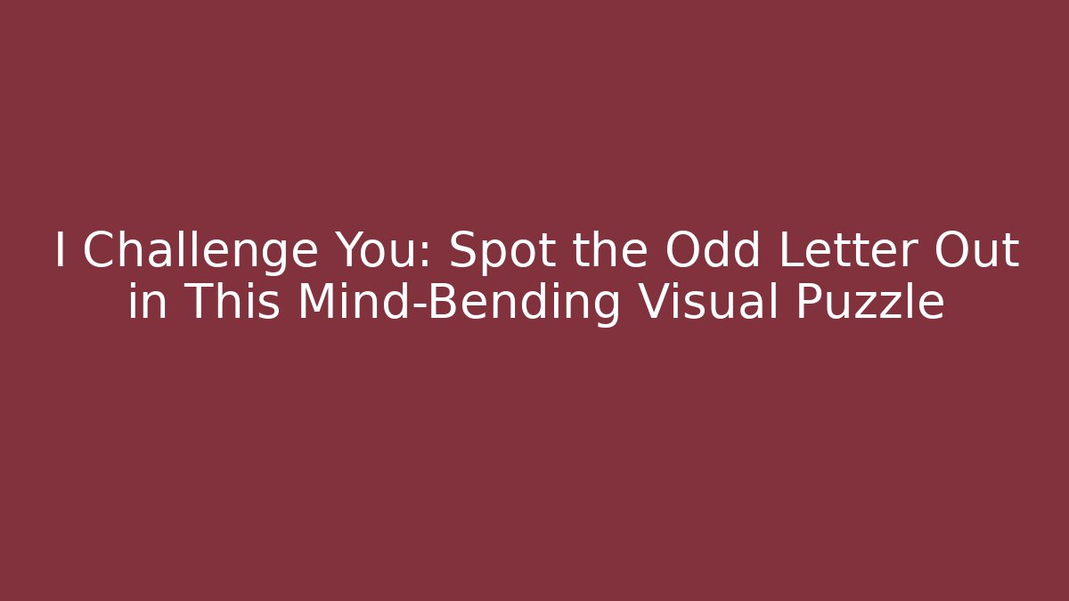 I Challenge You: Spot the Odd Letter Out in This Mind-Bending Visual Puzzle
