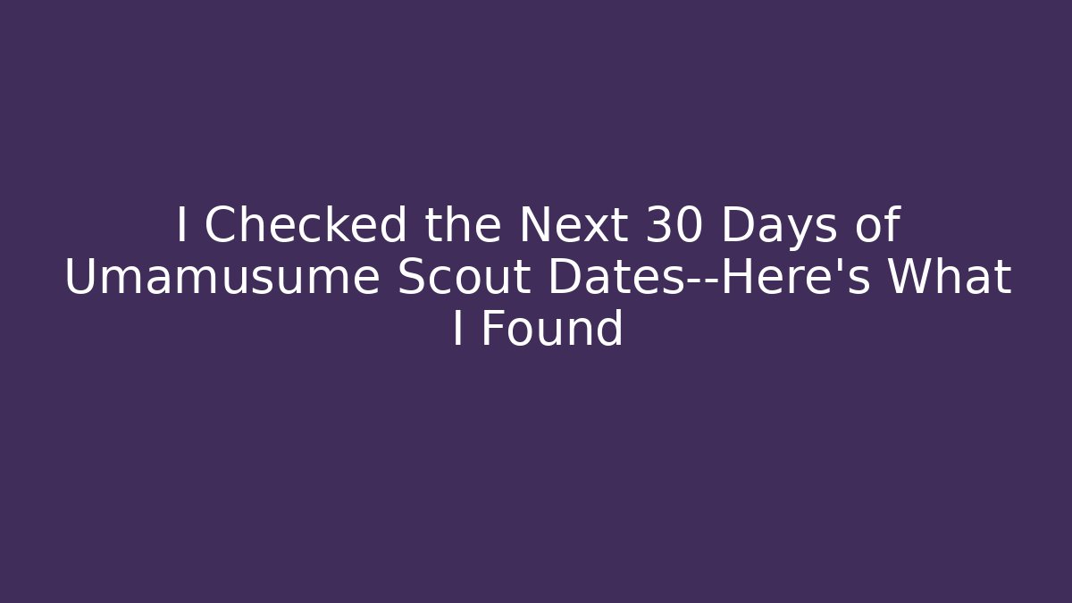 I Checked the Next 30 Days of Umamusume Scout Dates—Here’s What I Found