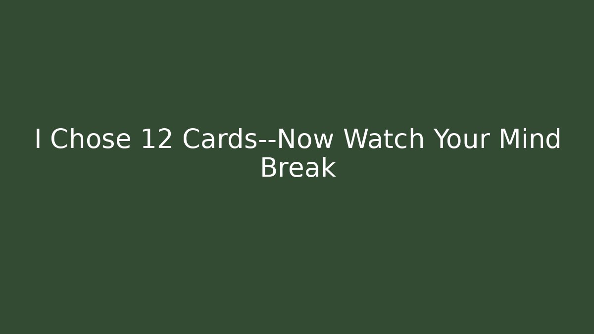 I Chose 12 Cards—Now Watch Your Mind Break