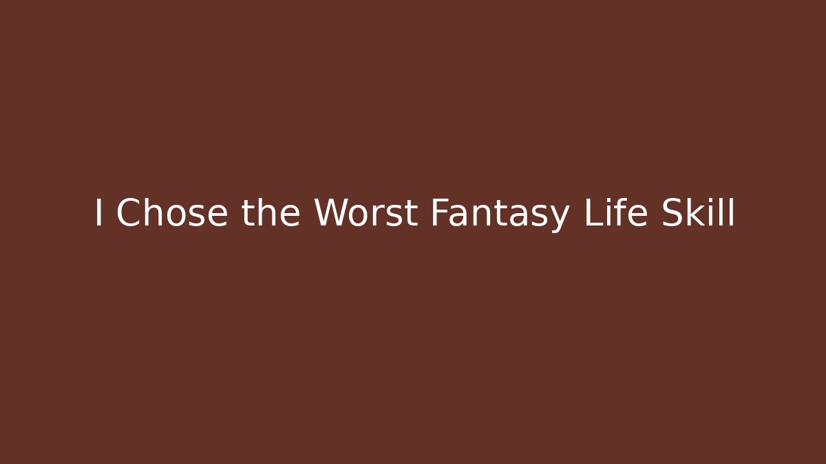 I Chose the Worst Fantasy Life Skill