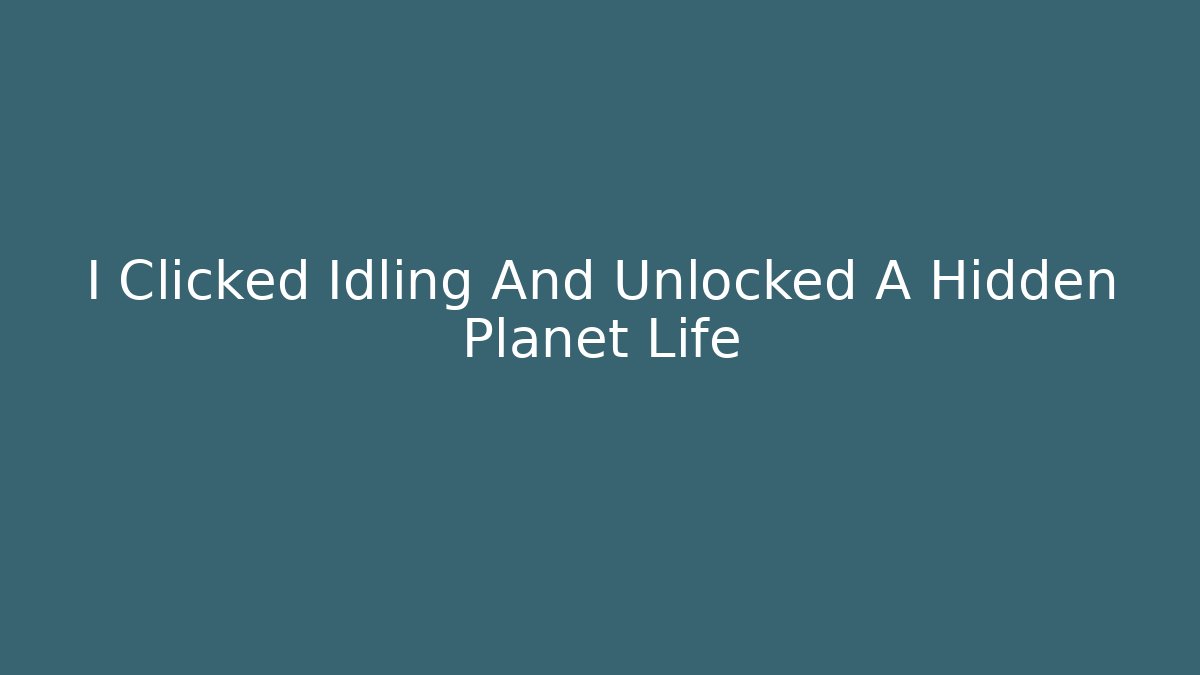 I Clicked Idling And Unlocked A Hidden Planet Life
