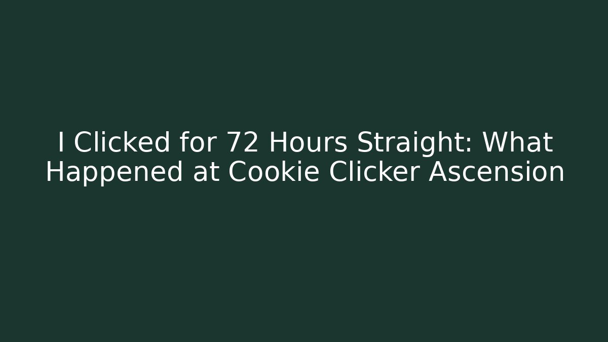I Clicked for 72 Hours Straight: What Happened at Cookie Clicker Ascension