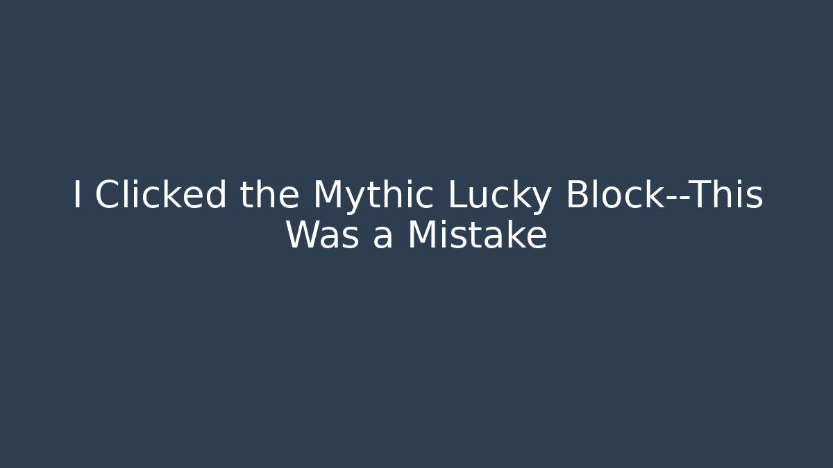 I Clicked the Mythic Lucky Block—This Was a Mistake
