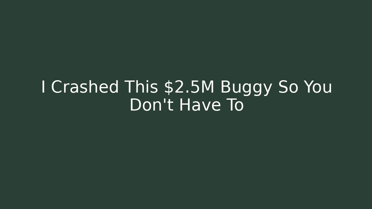 I Crashed This $2.5M Buggy So You Don't Have To