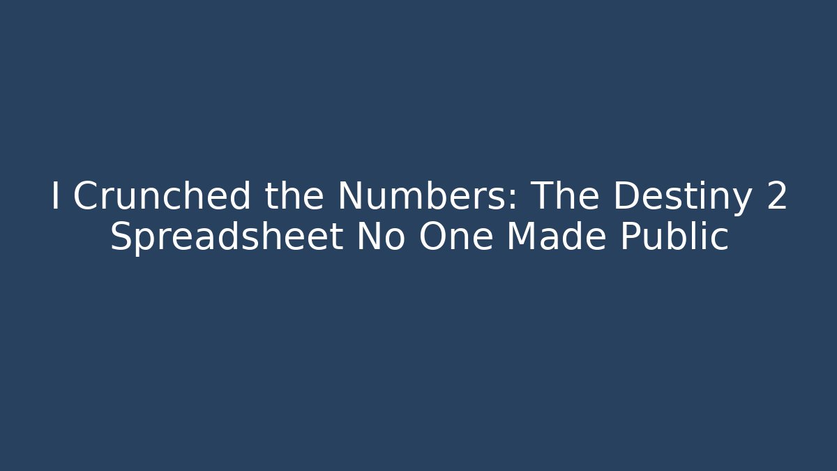 I Crunched the Numbers: The Destiny 2 Spreadsheet No One Made Public