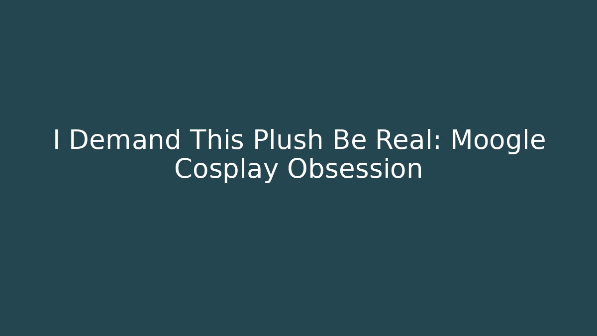 I Demand This Plush Be Real: Moogle Cosplay Obsession - Create More Assets