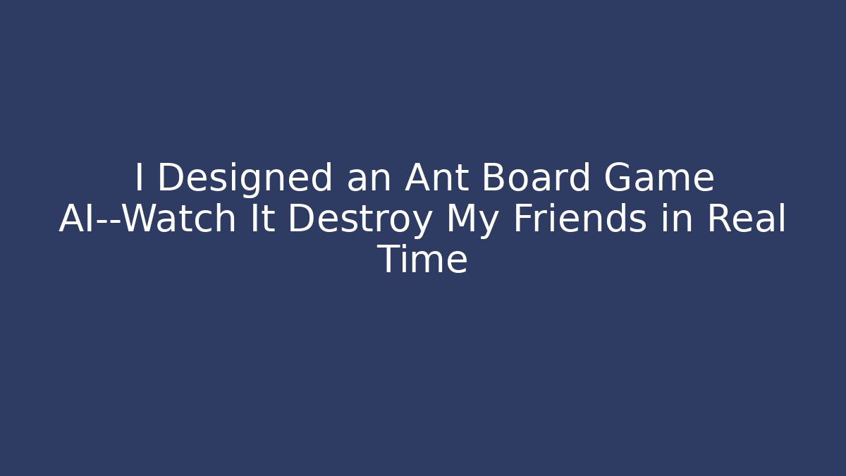 I Designed an Ant Board Game AI—Watch It Destroy My Friends in Real Time