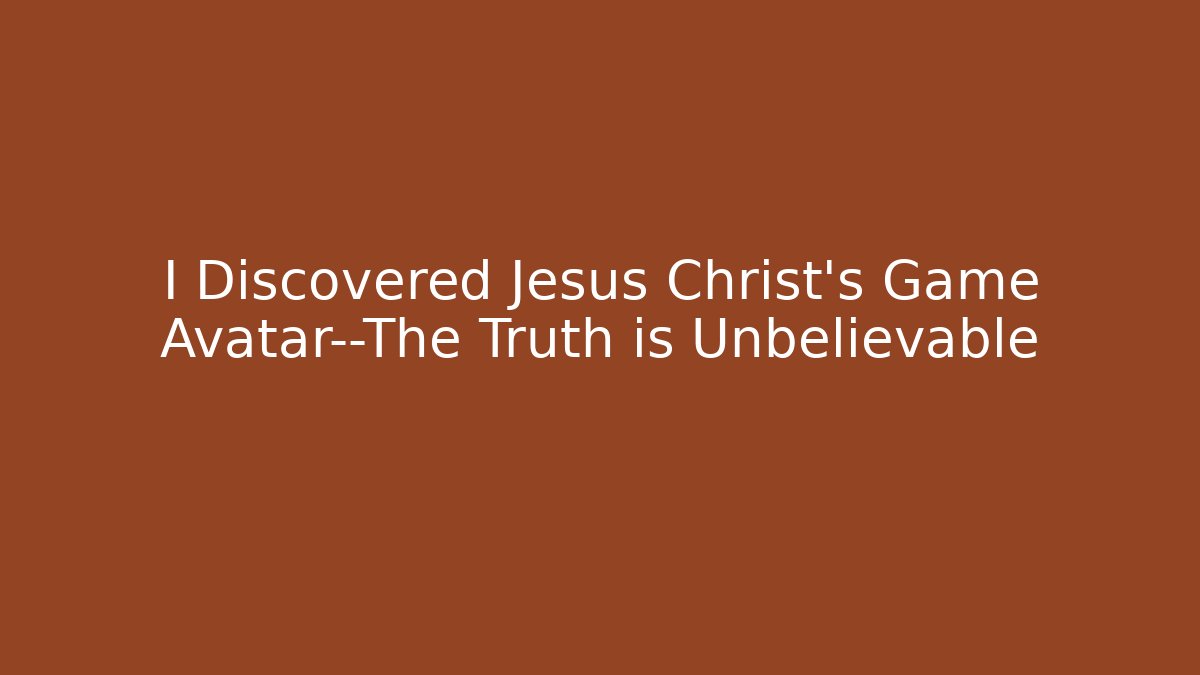 I Discovered Jesus Christ's Game Avatar—The Truth is Unbelievable