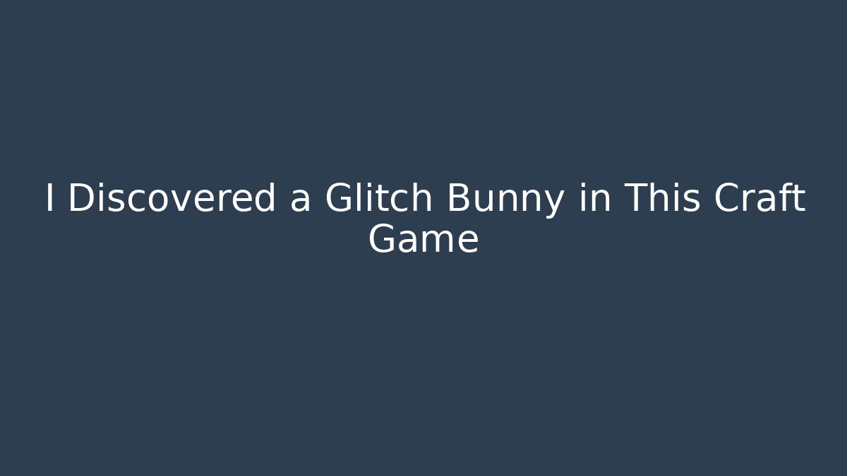 I Discovered a Glitch Bunny in This Craft Game