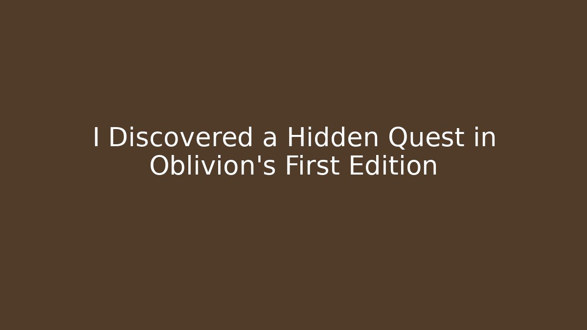 I Discovered a Hidden Quest in Oblivion's First Edition