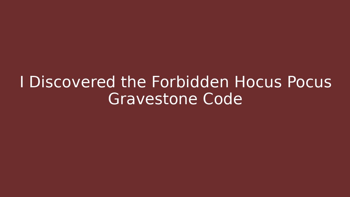 I Discovered the Forbidden Hocus Pocus Gravestone Code